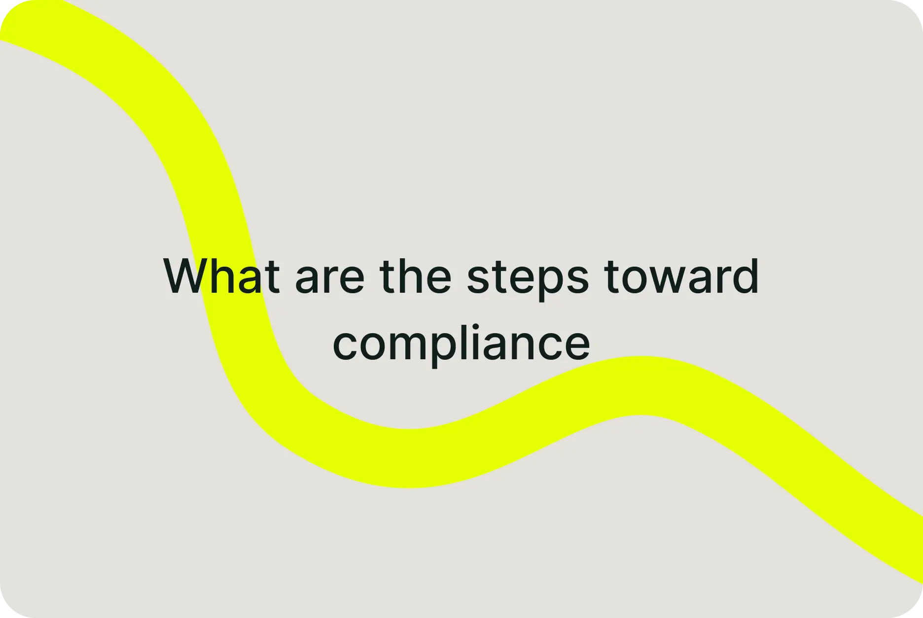 What are the steps toward compliance?