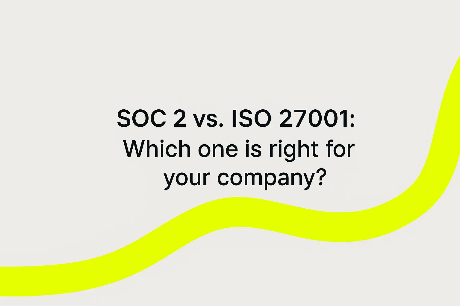 SOC 2 vs. ISO 27001: Which one is right for your company?